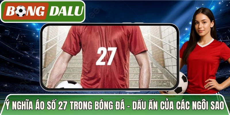 Ý Nghĩa Áo Số 27 Trong Bóng Đá